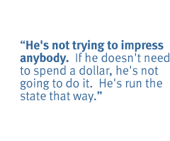 He's not trying to impress anybody.  If he doesn't need to spend a dollar, he's not going to do it.  He's run the state that way.  