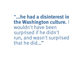 he had a disinterest in the Washington culture. I wouldn't have been surprised if he didn't run, and wasn't surprised that he did...