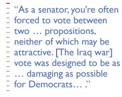 As a senator, you're often forced to vote between two ... propositions, neither of which may be attractive. [The Iraq war] vote was designed to be as  damaging as possible for Democrats... .