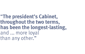 The president's Cabinet, throughout the two terms, has been the longest-lasting, and ... more loyal than any other.