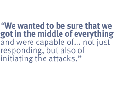 We wanted to be sure that we got in the middle of everything and were capable of... not just responding, but also of initiating the attacks.