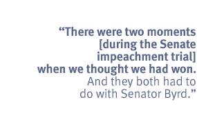 There were two moments [during the Senate impeachment trial] when we thought we
had won.  And they both had to do with Senator Byrd.