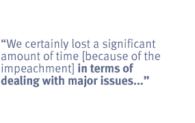 We certainly lost a significant amount of time [because of the impeachment] in
terms of dealing with major issues...