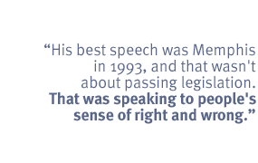 His best speech was Memphis in 1993, and that wasn't about passing
legislation. That was speaking to people's sense of right and wrong.