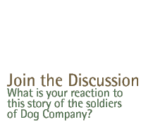 Join the Discussion What is your reaction to this  story of the soldiers of Dog Company?