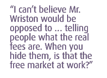 I cant believe Mr. Wriston would be opposed to  telling people what the real fees are. When you hide them, is that the free market at work?