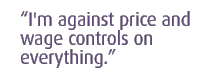 I'm against price and wage controls on everything.