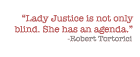 Lady Justice is not only blind. She has an agenda. - Robert Tortorici