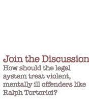 How should the legal system treat violent, mentally ill offenders like Ralph Tortorici?