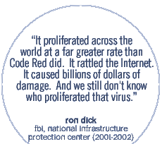 It proliferated across the world at a far greater rate than Code Red did.  It rattled the Internet. It caused billions of dollars of damage.  And we still don't know who proliferated that virus.