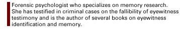 Forensic psychologist who specializes on memory research.  She has testified in criminal cases on the fallibility of eyewitness testimony and is the author of several books on eyewitness identification and memory.