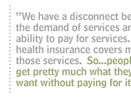 We have a disconnect between the demand of services and the ability to pay for services.  And health insurance covers most of those services.  So...people can get pretty much what they want without paying for it.