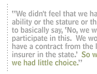 We didn't feel that we had the ability or the stature or the cash to basically say, 'No, we won't participate in this.  We won't have a contract from the largest insurer in the state.'  So we felt we had little choice.