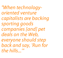 When technology-oriented venture capitalists are backing sporting goods companies [and] pet deals on the Web, everyone should step back and say, Run for the hills...