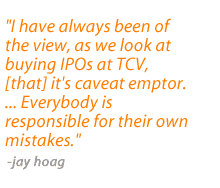 I have always been of the view, as we look at buying IPOs at TCV, [that] it's caveat emptor. ... Everybody is responsible for their own mistakes.