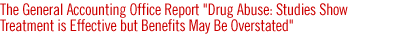 The General Accounting Office Report Drug Abuse:  Studies Show Treatment is Effective but Benefits May Be Overstated