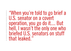 when you're told to go brief a us senator on a covert operation, you do it...But hell, I wasn't the only one who briefed us senators on stuff that leaked