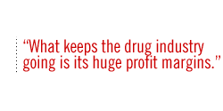 What keeps the drug industry going is its huge profit margins.