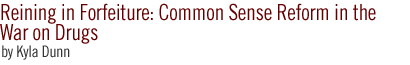 Reining in Forfeiture: Common Sense Reform in the War on Drugs by Kyla Dunn