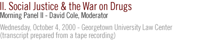 MORNING PANEL II - SOCIAL JUSTICE AND THE WAR ON DRUGS DAVID COLE, MODERATOR...Wednesday, October 4, 2000 - Georgetown University Law Center