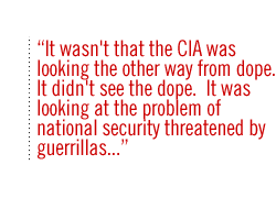 It wasn't that the CIA was looking the other way from dope.  It didn't see the dope.  It was looking at the problem of national security threatened by guerrillas,