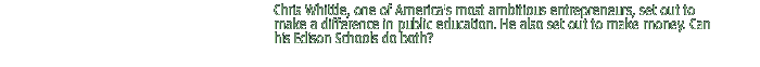 Chris Whittle, one of America's most ambitious entrepreneurs, set out to make a difference in public education. He also set out to make money. Can his Edison Schools do both?