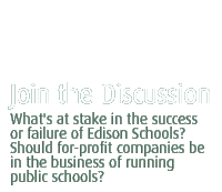 join the discussion - What's at stake in the success or failure of Edison Schools? Should for-profit companies be in the business of running public schools?