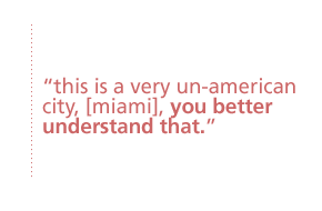 this is a very un-american city, [miami], you better understand that.