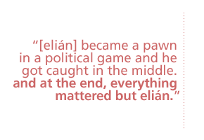 [elian] became a pawn in a political game and he got caught in the middle. and at the end, everything mattered but elian.