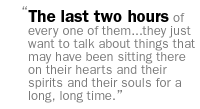 The last two hours of every one of them...they just want to talk about things that may have been sitting there on their hearts and their spirits and their souls for a long, long time.