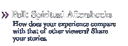 poll - spiritual effects?  How does your experience compare  with that of other viewers? Share  your stories.