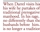 When Darrel visits his grief upon his wife he partakes of the traditional prerogative of manhood. In his rage, he behaves no differently than thousands of husbands before him. But Juanita is no longer a traditional wife. 