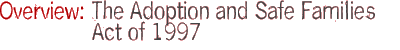 OVERVIEW: The Adoption and Safe Families Act of 1997