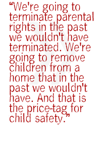 We're going to terminate parental rights in the past we wouldn't have terminated. We're going to remove children from a home that in the past we wouldn't have. And that is the price-tag for child safety.