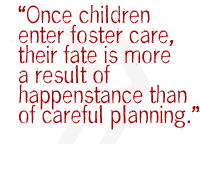 Once children enter foster care, their fate is more a result of happenstance than of careful planning.