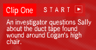 clip 1: An investigator question Sally about the duct tape found wound around Logan's high chair.