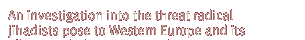 An investigation into the threat radical jihadists pose to Western Europe and its alliesincluding the United States.