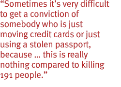 Sometimes it's very difficult to get a conviction of somebody who is just moving credit cards or just using a stolen passport, because  this is really nothing compared to killing 191 people.