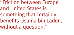 Friction between Europe and United States is something that certainly benefits Osama bin Laden, without a question.