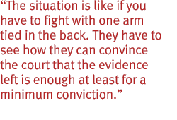 The situation is like if you have to fight with one arm tied in the back. They have to see how they can convince the court that the evidence left is enough at least for a minimum conviction.