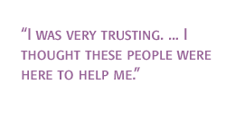 I was very trusting. ... I thought these people were here to help me.