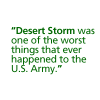 Desert Storm was one of the worst things that ever happened to the U.S. Army.