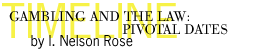 GAMBLING AND THE LAW (r):  PIVOTAL DATES by I. Nelson Rose