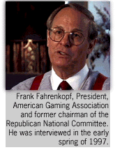 Frank Fahrenkopf, President, American Gaming Association and former chairman of the Republican National Committee. He was interviewed in the early spring of 1997.