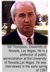  Bill Thompson, University of Nevada, Las Vegas. He  is a professor of public administration at the University of Nevada, Las Vegas.  He was interviewed in the early spring of 1997