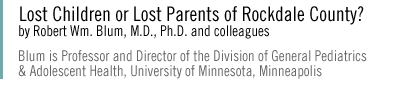 lost children or lost parents of rockdale county? by Robert Wm. Blum, M.D., Ph.D. and colleagues Blum is Professor and Director of the Division of General Pediatrics & Adolescent Health,  University of Minnesota, Minneapolis