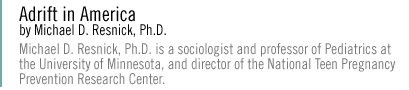 Adrift in America Michael D. Resnick, Ph.D. is a sociologist and professor of Pediatrics at the University of Minnesota, and director of the National Teen Pregnancy Prevention Research Center.