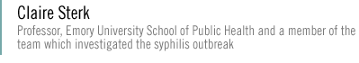 Claire Sterk: Professor, Emory University School of Public Health and a member of the team which investigated the syphilis outbreak