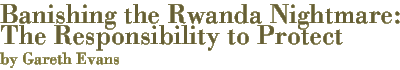 Banishing the Rwanda Nightmare: The Responsibility to Protect...by Gareth Evans