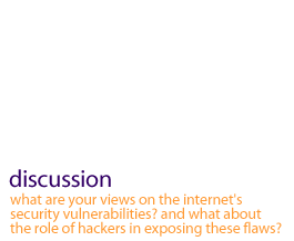discussion: What are your views on the Internet's security vulnerabilities?  And what about the role of hackers in exposing these flaws?